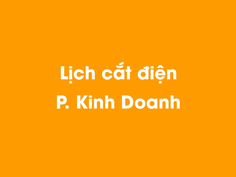 Lịch cúp điện P. Kinh Doanh hôm nay 13/12/2025
