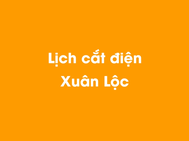 Lịch cúp điện Xuân Lộc hôm nay 14/05/2025