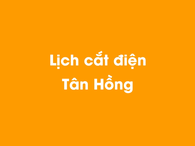 Lịch cúp điện Tân Hồng hôm nay 14/05/2025