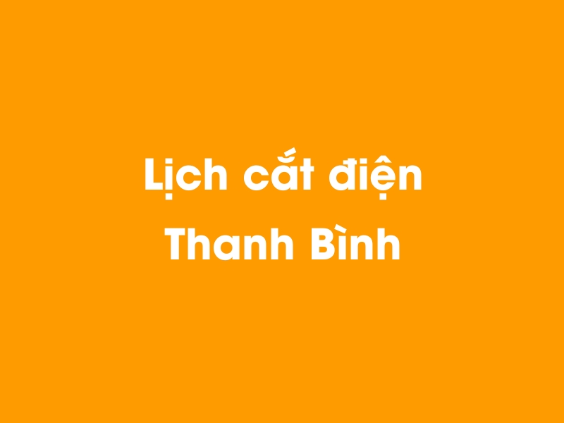 Lịch cúp điện Thanh Bình hôm nay 14/05/2025