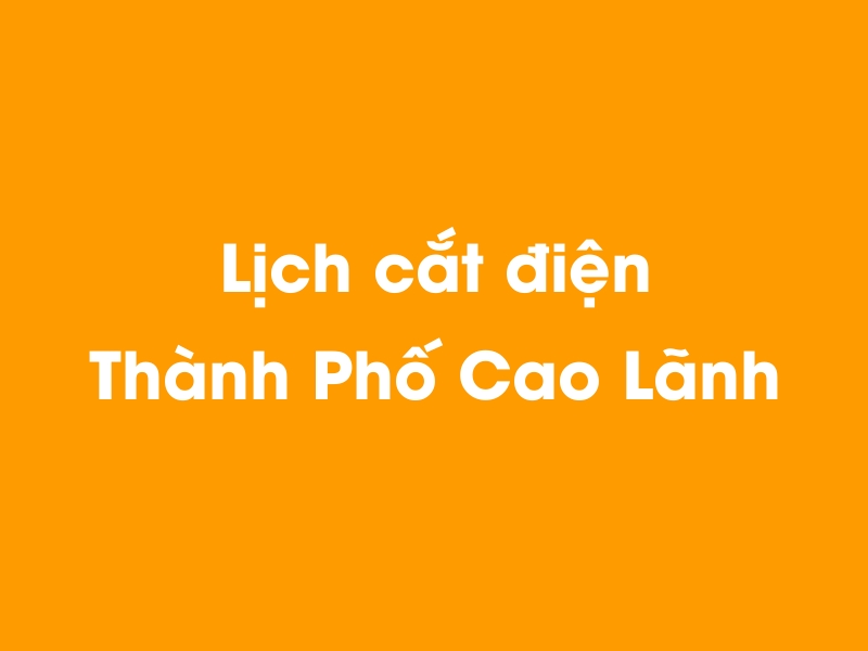 Lịch cúp điện Thành Phố Cao Lãnh hôm nay 14/05/2025
