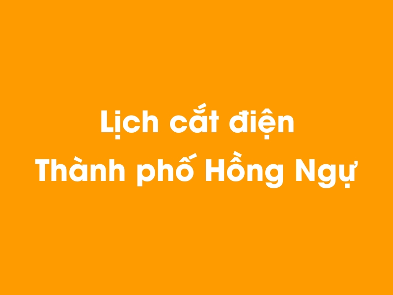 Lịch cúp điện Thành phố Hồng Ngự hôm nay 14/05/2025