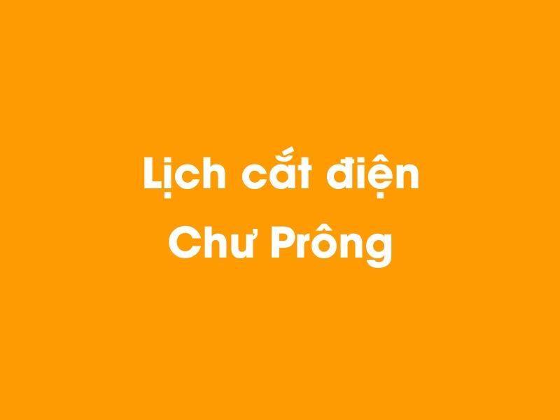 Lịch cúp điện Chư Prông hôm nay 14/05/2025