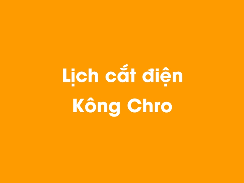 Lịch cúp điện Kông Chro hôm nay 14/05/2025