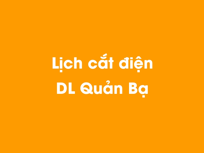 Lịch cúp điện DL Quản Bạ hôm nay 14/05/2025