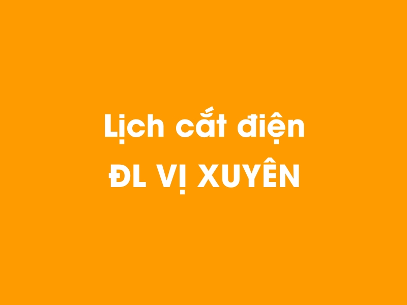 Lịch cúp điện ĐL VỊ XUYÊN hôm nay 14/05/2025