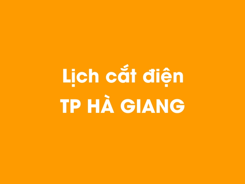 Lịch cúp điện TP HÀ GIANG hôm nay 14/05/2025