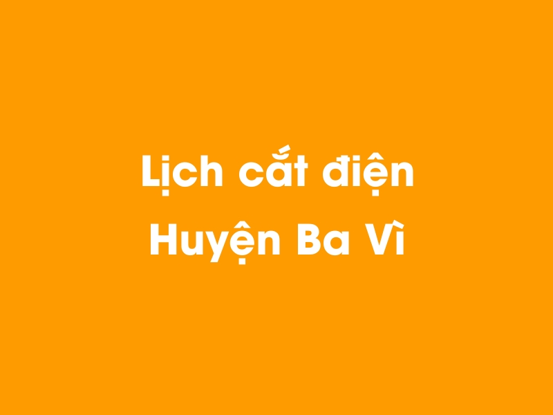 Lịch cúp điện Huyện Ba Vì hôm nay 14/05/2025