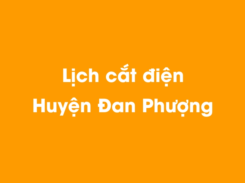 Lịch cúp điện Huyện Đan Phượng hôm nay 14/05/2025