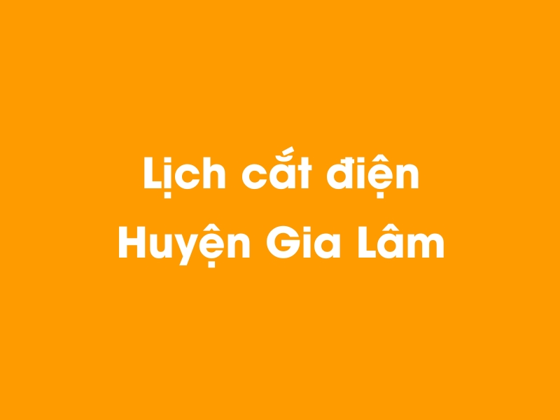 Lịch cúp điện Huyện Gia Lâm hôm nay 14/05/2025