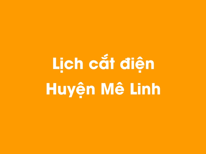 Lịch cúp điện Huyện Mê Linh hôm nay 14/05/2025