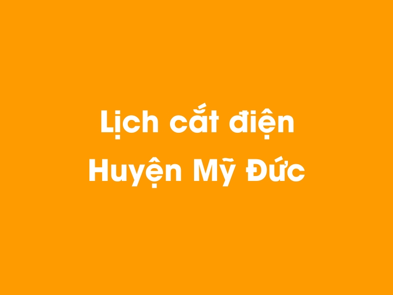 Lịch cúp điện Huyện Mỹ Đức hôm nay 14/05/2025