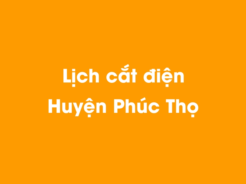 Lịch cúp điện Huyện Phúc Thọ hôm nay 14/05/2025