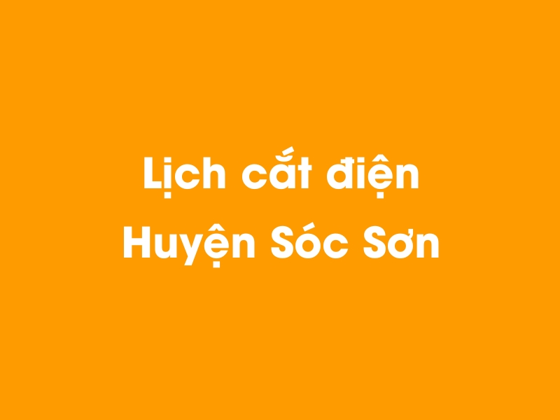 Lịch cúp điện Huyện Sóc Sơn hôm nay 14/05/2025