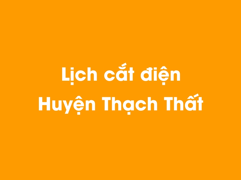 Lịch cúp điện Huyện Thạch Thất hôm nay 14/05/2025