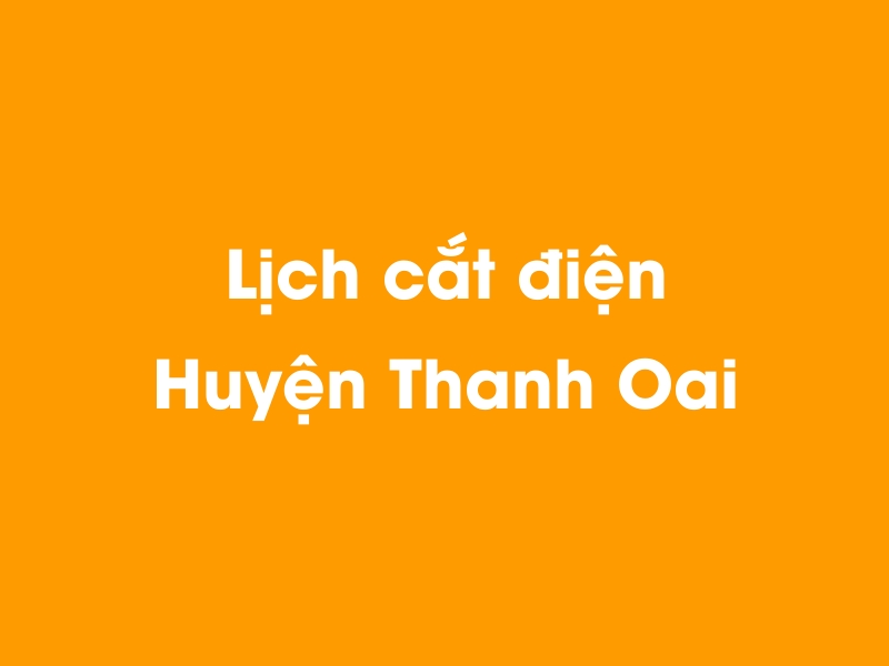Lịch cúp điện Huyện Thanh Oai hôm nay 14/05/2025