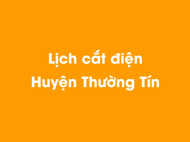 Lịch cúp điện Huyện Thường Tín hôm nay 14/05/2025