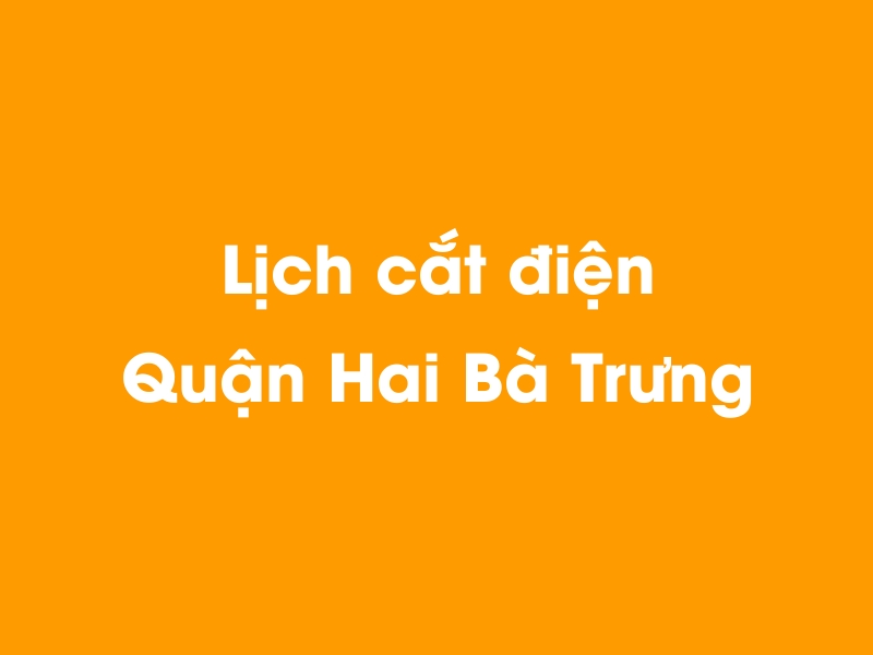 Lịch cúp điện Quận Hai Bà Trưng hôm nay 14/05/2025