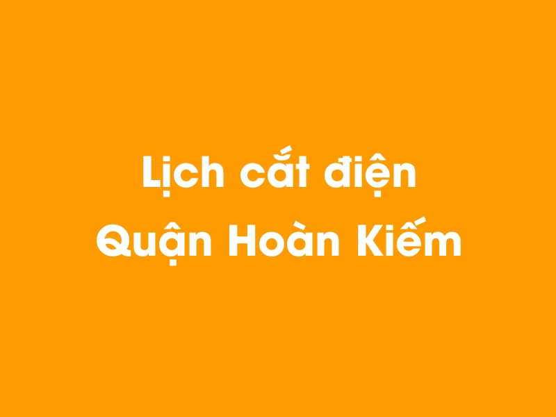 Lịch cúp điện Quận Hoàn Kiếm hôm nay 14/05/2025