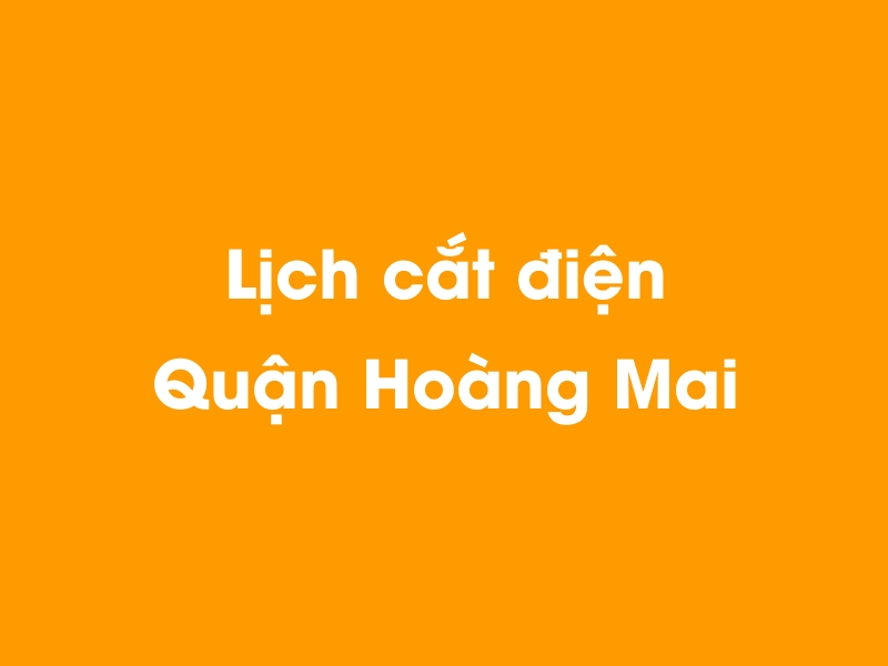 Lịch cúp điện Quận Hoàng Mai hôm nay 14/05/2025