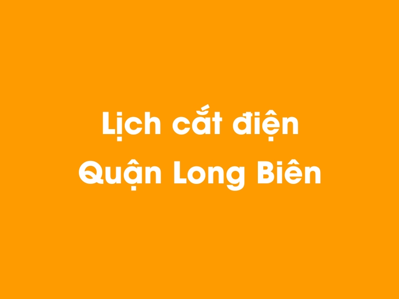 Lịch cúp điện Quận Long Biên hôm nay 14/05/2025