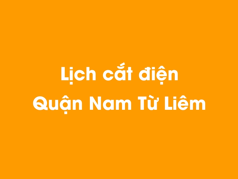Lịch cúp điện Quận Nam Từ Liêm hôm nay 14/05/2025