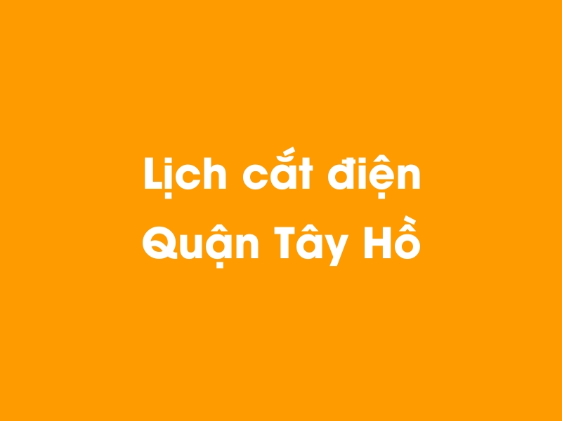 Lịch cúp điện Quận Tây Hồ hôm nay 14/05/2025
