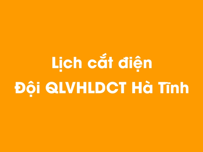 Lịch cúp điện Đội QLVHLDCT Hà Tĩnh hôm nay 14/05/2025