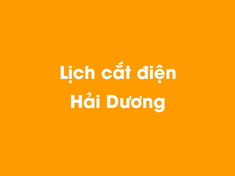 Lịch cúp điện Hải Dương hôm nay 12/05/2025