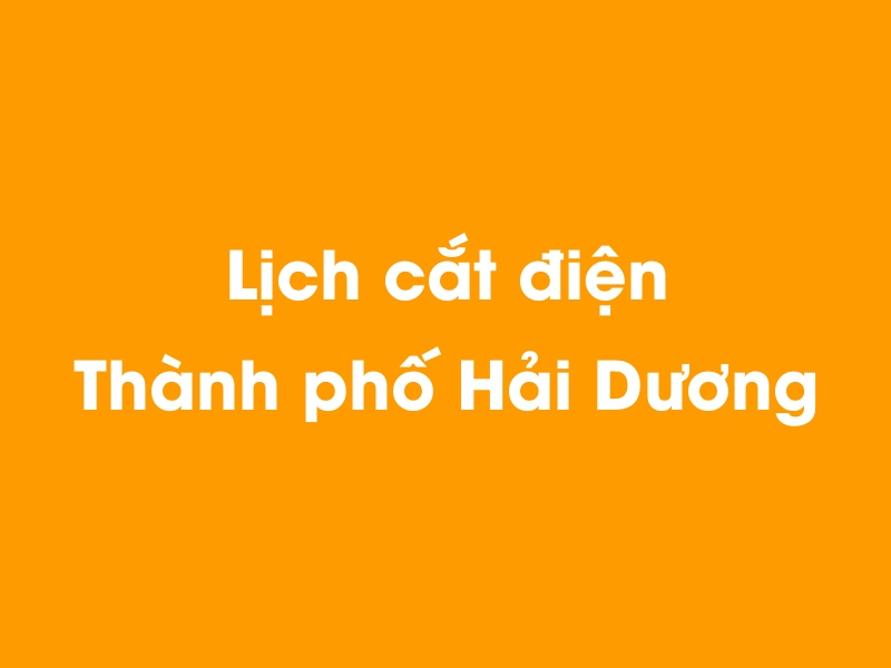 Lịch cúp điện Thành phố Hải Dương hôm nay 14/05/2025