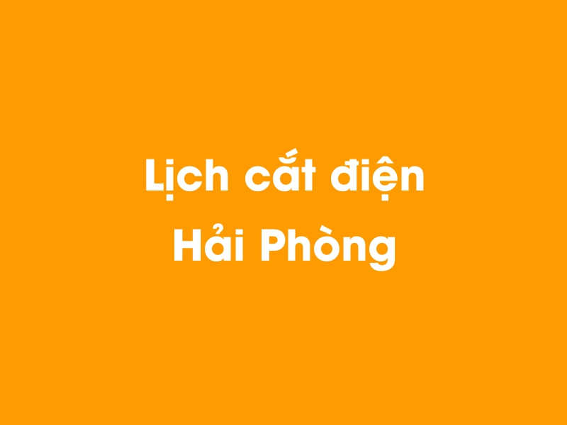 Lịch cúp điện Hải Phòng hôm nay 12/05/2025