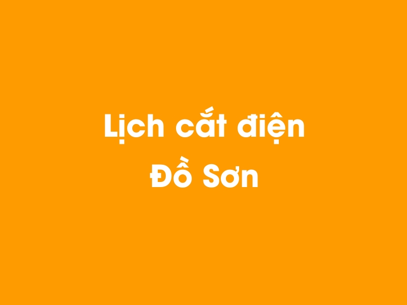 Lịch cúp điện Đồ Sơn hôm nay 14/05/2025