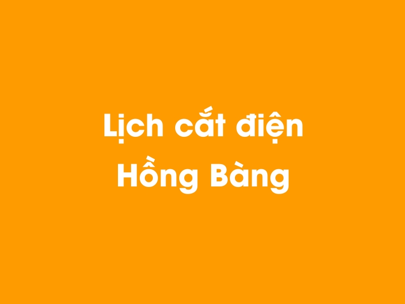 Lịch cúp điện Hồng Bàng hôm nay 14/05/2025