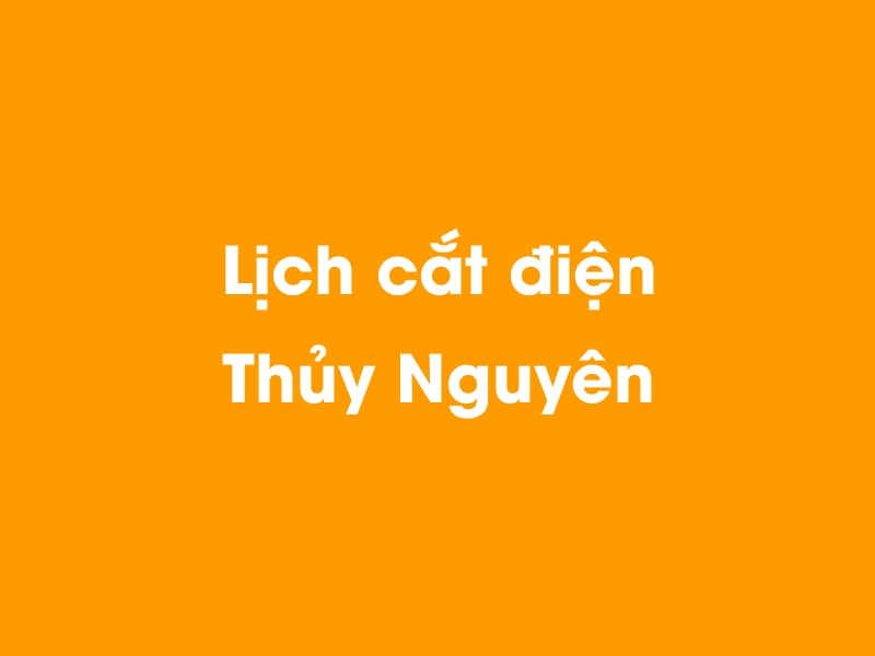 Lịch cúp điện Thủy Nguyên hôm nay 14/05/2025