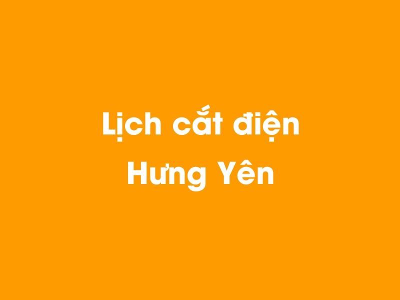 Lịch cúp điện Hưng Yên hôm nay 12/05/2025