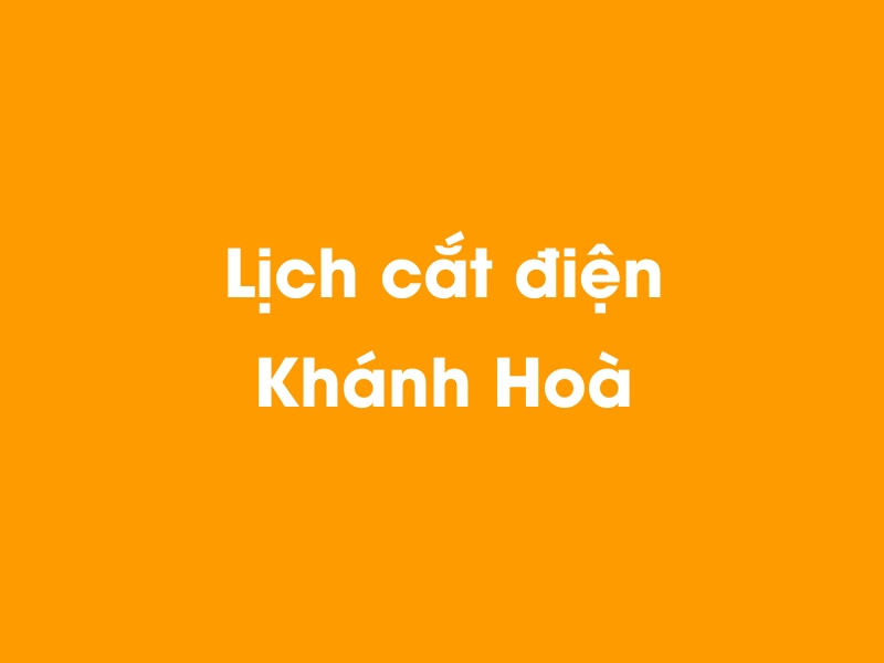 Lịch cúp điện Khánh Hoà hôm nay 12/05/2025