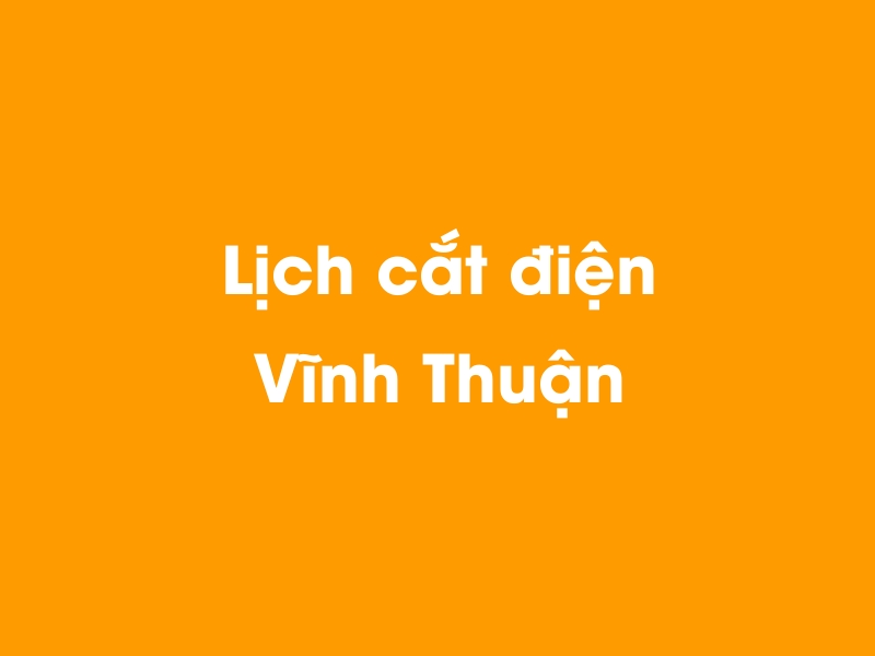 Lịch cúp điện Vĩnh Thuận hôm nay 14/05/2025