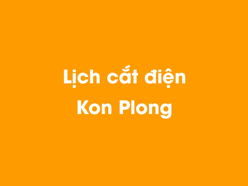 Lịch cúp điện Kon Plong hôm nay 14/05/2025