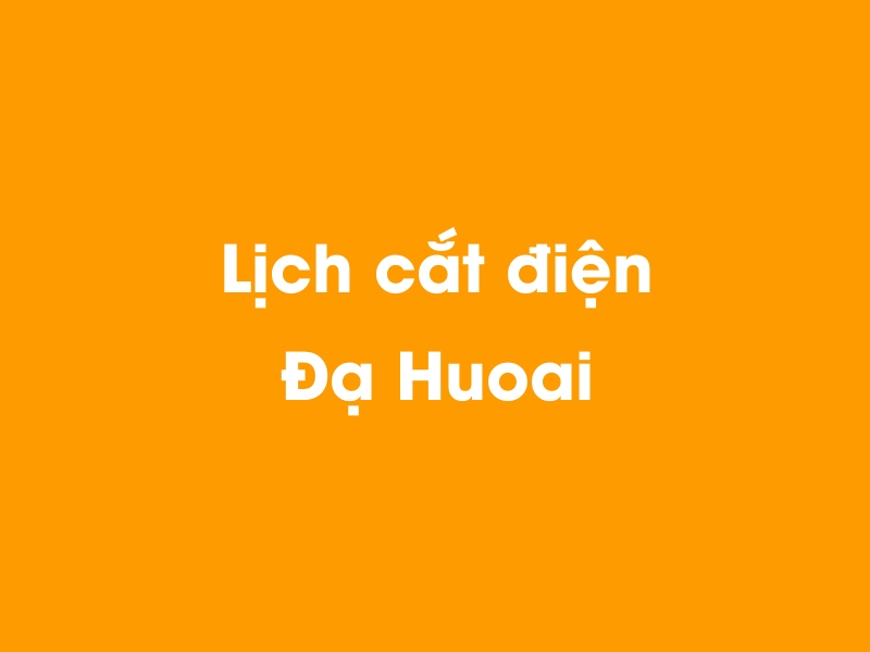 Lịch cúp điện Đạ Huoai hôm nay 14/05/2025