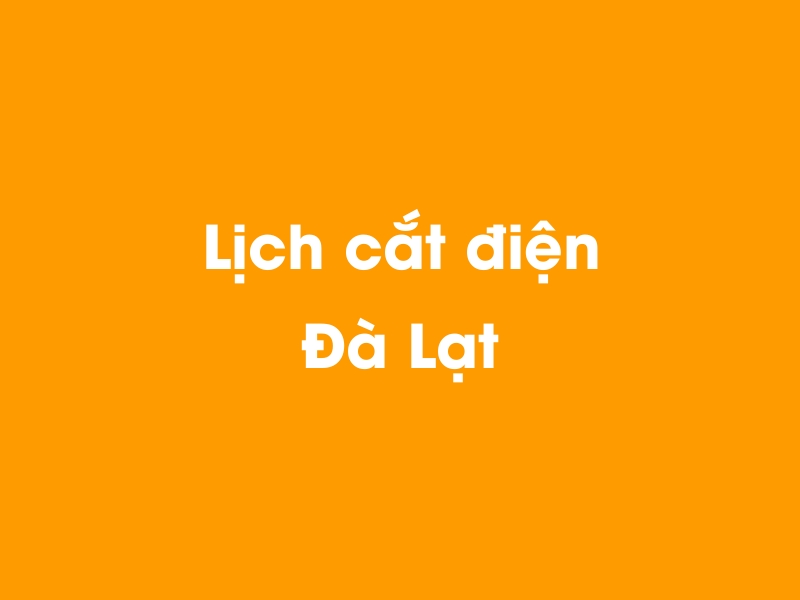 Lịch cúp điện Đà Lạt hôm nay 14/05/2025