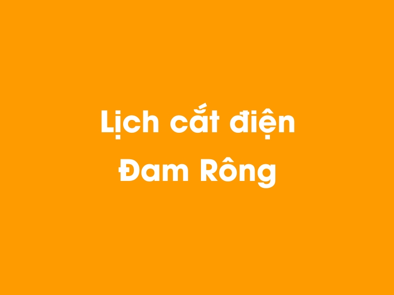 Lịch cúp điện Đam Rông hôm nay 14/05/2025