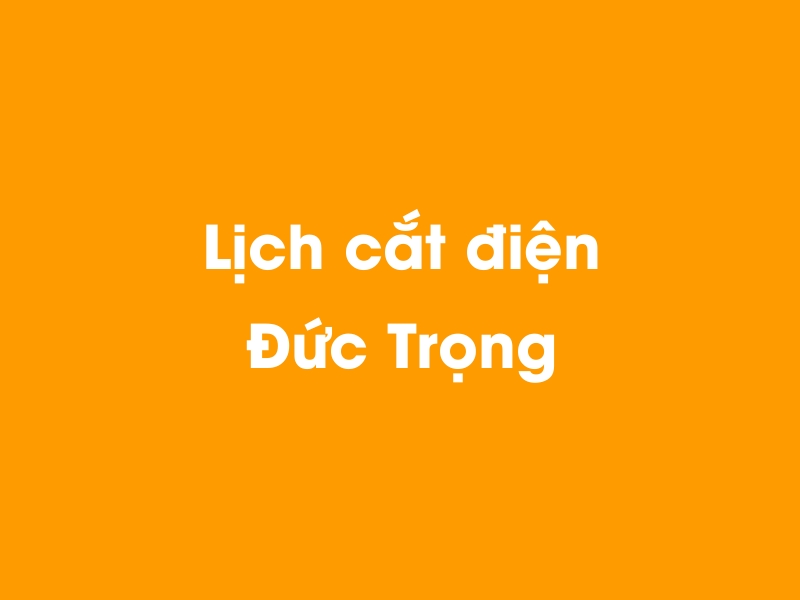 Lịch cúp điện Đức Trọng hôm nay 14/05/2025