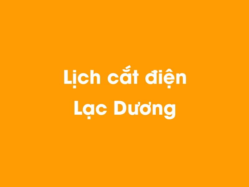 Lịch cúp điện Lạc Dương hôm nay 14/05/2025