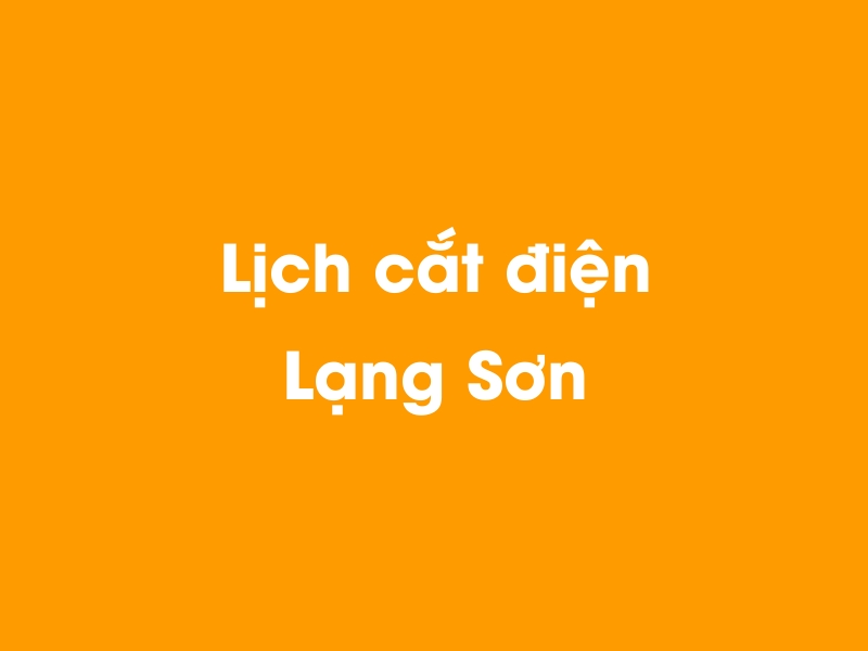 Lịch cúp điện Lạng Sơn hôm nay 12/05/2025
