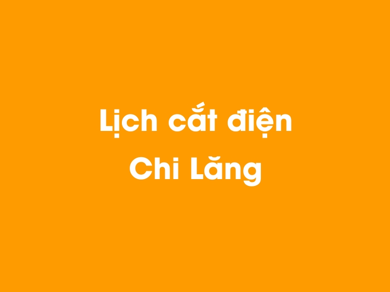Lịch cúp điện Chi Lăng hôm nay 14/05/2025