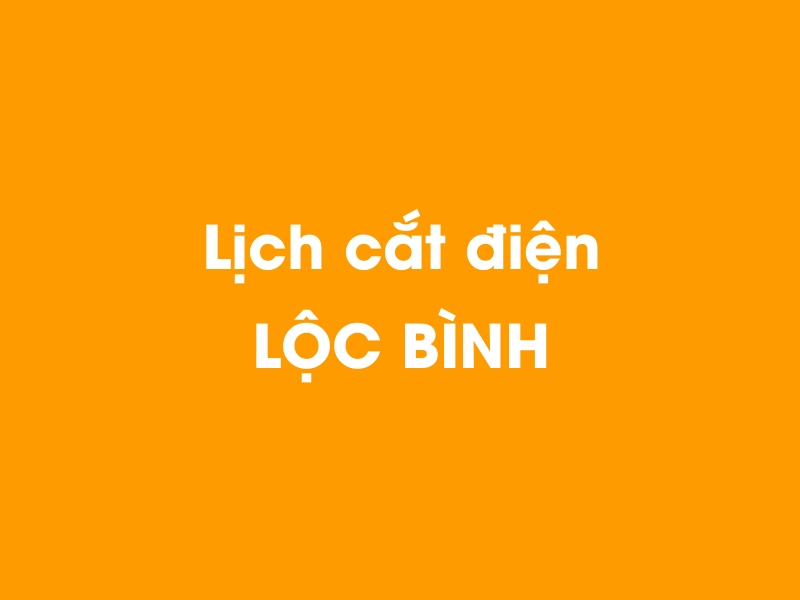Lịch cúp điện LỘC BÌNH hôm nay 14/05/2025