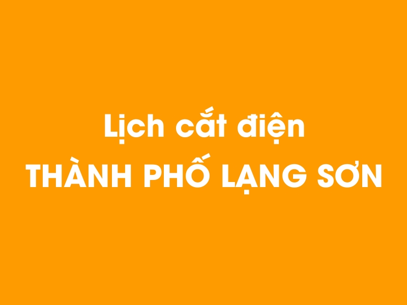 Lịch cúp điện THÀNH PHỐ LẠNG SƠN hôm nay 14/05/2025