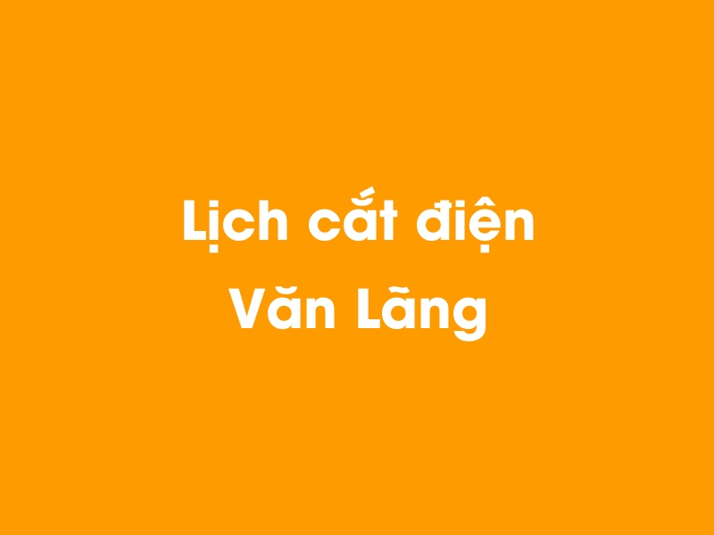 Lịch cúp điện Văn Lãng hôm nay 14/05/2025