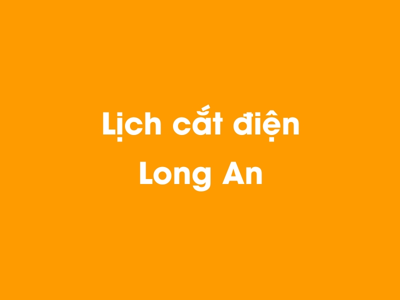 Lịch cúp điện Long An hôm nay 12/05/2025