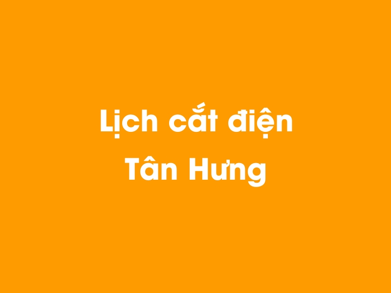 Lịch cúp điện Tân Hưng hôm nay 14/05/2025